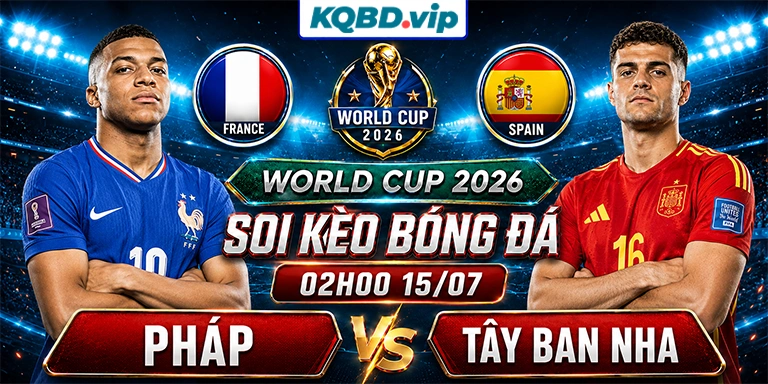 Soi Kèo Pháp Vs Tây Ban Nha 02h00 15_07 - World Cup 2026